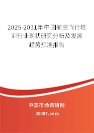 2025-2031年中国航空飞行培训行业现状研究分析及发展趋势预测报告 2025-2031年中国航空飞行培训行业现状研究分析及发展趋势预测报告