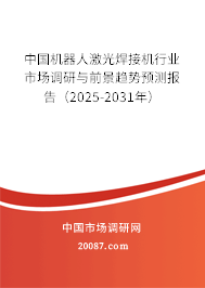 中国机器人激光焊接机行业市场调研与前景趋势预测报告（2025-2031年）
