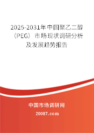 2025-2031年中国聚乙二醇（PEG）市场现状调研分析及发展趋势报告