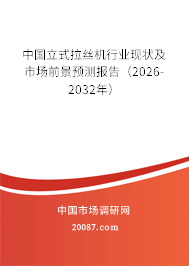 中国立式拉丝机行业现状及市场前景预测报告(2026-2032年) 中国立式拉丝机行业现状及市场前景预测报告(2026-2032年)