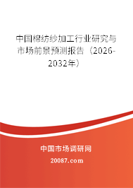 中国棉纺纱加工行业研究与市场前景预测报告（2026-2032年）
