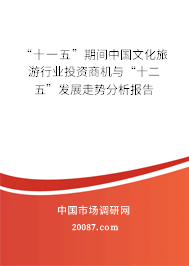 “十一五”期间中国文化旅游行业投资商机与“十二五”发展走势分析报告 “十一五”期间中国文化旅游行业投资商机与“十二五”发展走势分析报告