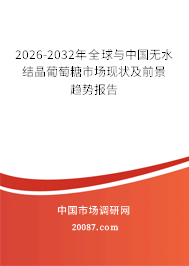 2026-2032年全球与中国无水结晶葡萄糖市场现状及前景趋势报告 2026-2032年全球与中国无水结晶葡萄糖市场现状及前景趋势报告