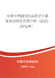 全球与中国洗脸盆镜子行业发展调研及前景分析（2025-2031年）