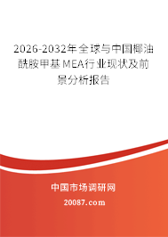 2026-2032年全球与中国椰油酰胺甲基MEA行业现状及前景分析报告