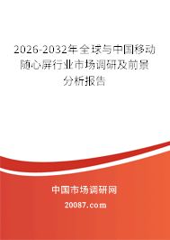 2026-2032年全球与中国移动随心屏行业市场调研及前景分析报告 2026-2032年全球与中国移动随心屏行业市场调研及前景分析报告