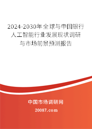 2024-2030年全球与中国银行人工智能行业发展现状调研与市场前景预测报告 2024-2030年全球与中国银行人工智能行业发展现状调研与市场前景预测报告