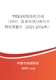 中国远程智能柜员机(VTM)发展现状分析与市场前景报告(2025-2031年) 中国远程智能柜员机(VTM)发展现状分析与市场前景报告(2025-2031年)