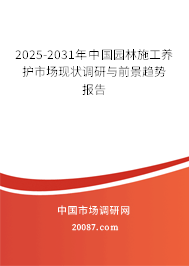 2025-2031年中国园林施工养护市场现状调研与前景趋势报告 2025-2031年中国园林施工养护市场现状调研与前景趋势报告