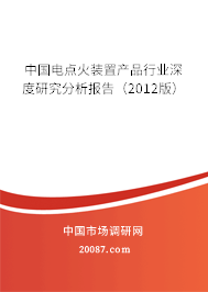 中国电点火装置产品行业深度研究分析报告(2012版) 中国电点火装置产品行业深度研究分析报告(2012版)
