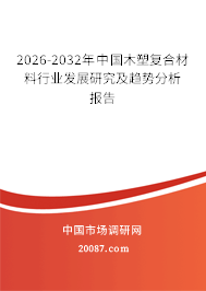 2026-2032年中国木塑复合材料行业发展研究及趋势分析报告