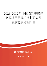 2026-2032年中国自动干膜光刻胶辊压贴膜机行业研究及发展前景分析报告