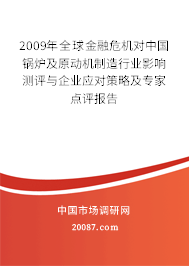 2009年全球金融危机对中国锅炉及原动机制造行业影响测评与企业应对策略及专家点评报告 2009年全球金融危机对中国锅炉及原动机制造行业影响测评与企业应对策略及专家点评报告