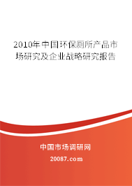 2010年中国环保厕所产品市场研究及企业战略研究报告