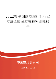 2012版中国螺旋给料机行业发展回顾及发展趋势研究报告 2012版中国螺旋给料机行业发展回顾及发展趋势研究报告