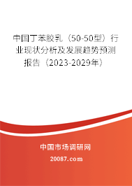 中国丁苯胶乳(50-50型)行业现状分析及发展趋势预测报告(2023-2029年) 中国丁苯胶乳(50-50型)行业现状分析及发展趋势预测报告(2023-2029年)