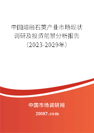中国熔融石英产业市场现状调研及投资前景分析报告（2023-2029年）