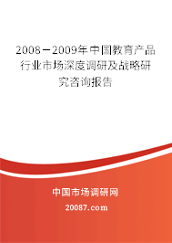 2008-2009年中国教育产品行业市场深度调研及战略研究咨询报告 2008-2009年中国教育产品行业市场深度调研及战略研究咨询报告