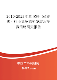 2010-2015年氧化镁（硅钢级）行业竞争态势发展及投资策略研究报告