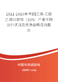2011-2015年中国乙烯-乙酸乙烯共聚物(EVA)产业市场运行状况及竞争战略咨询报告 2011-2015年中国乙烯-乙酸乙烯共聚物(EVA)产业市场运行状况及竞争战略咨询报告