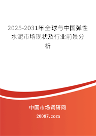 2025-2031年全球与中国弹性水泥市场现状及行业前景分析 2025-2031年全球与中国弹性水泥市场现状及行业前景分析