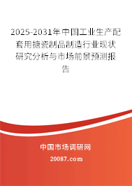 2025-2031年中国工业生产配套用搪瓷制品制造行业现状研究分析与市场前景预测报告