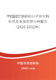 中国固定源脱硝分子筛市场现状及发展前景分析报告（2026-2032年）