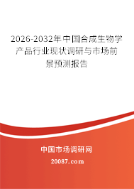 2026-2032年中国合成生物学产品行业现状调研与市场前景预测报告