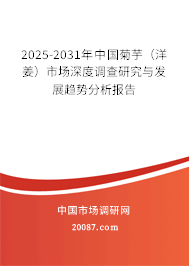 2025-2031年中国菊芋（洋姜）市场深度调查研究与发展趋势分析报告