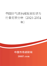 中国空气疏水阀发展现状与行业前景分析（2025-2031年）