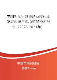 中国邻苯甲酰磺酰亚胺行业发展调研与市场前景预测报告（2025-2031年）