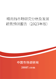晴雨挡市场研究分析及发展趋势预测报告(2023年版) 晴雨挡市场研究分析及发展趋势预测报告(2023年版)