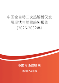 中国全自动二次热解析仪发展现状与前景趋势报告(2026-2032年) 中国全自动二次热解析仪发展现状与前景趋势报告(2026-2032年)