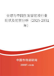 全球与中国生发增密液行业现状及前景分析(2025-2031年) 全球与中国生发增密液行业现状及前景分析(2025-2031年)