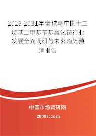2025-2031年全球与中国十二烷基二甲基苄基氯化铵行业发展全面调研与未来趋势预测报告