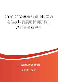 2026-2032年全球与中国室内定位模块发展现状调研及市场前景分析报告 2026-2032年全球与中国室内定位模块发展现状调研及市场前景分析报告