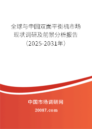 全球与中国双面平衡机市场现状调研及前景分析报告(2025-2031年) 全球与中国双面平衡机市场现状调研及前景分析报告(2025-2031年)