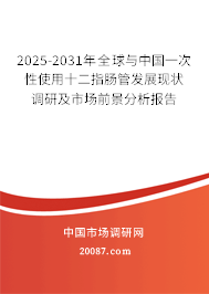 2025-2031年全球与中国一次性使用十二指肠管发展现状调研及市场前景分析报告