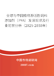 全球与中国植物源活性饲料添加剂（PFA）发展现状及行业前景分析（2025-2030年）