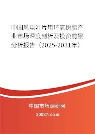 中国风电叶片用环氧树脂产业市场深度剖析及投资前景分析报告(2025-2031年) 中国风电叶片用环氧树脂产业市场深度剖析及投资前景分析报告(2025-2031年)
