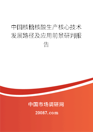 中国核糖核酸生产核心技术发展路径及应用前景研判报告 中国核糖核酸生产核心技术发展路径及应用前景研判报告