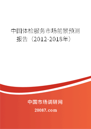 中国体检服务市场前景预测报告（2012-2018年）