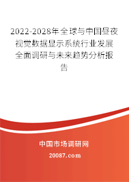2022-2028年全球与中国昼夜视觉数据显示系统行业发展全面调研与未来趋势分析报告