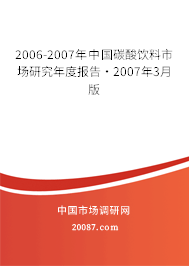 2006-2007年中国碳酸饮料市场研究年度报告·2007年3月版 2006-2007年中国碳酸饮料市场研究年度报告·2007年3月版