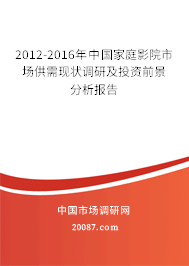 2012-2016年中国家庭影院市场供需现状调研及投资前景分析报告