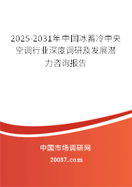 2025-2031年中国冰蓄冷中央空调行业深度调研及发展潜力咨询报告