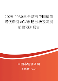 2025-2030年全球与中国单向潜伏牵引AGV市场分析及发展前景预测报告