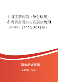 中国镀膜玻璃(反射玻璃)市场调查研究与发展趋势预测报告(2025-2031年) 中国镀膜玻璃(反射玻璃)市场调查研究与发展趋势预测报告(2025-2031年)