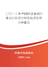 二〇一二年中国轨道车辆行业运行现状分析及投资前景分析报告 二〇一二年中国轨道车辆行业运行现状分析及投资前景分析报告