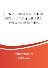 2026-2032年全球与中国非接触式CPU卡芯片行业现状分析及发展前景研究报告 2026-2032年全球与中国非接触式CPU卡芯片行业现状分析及发展前景研究报告
